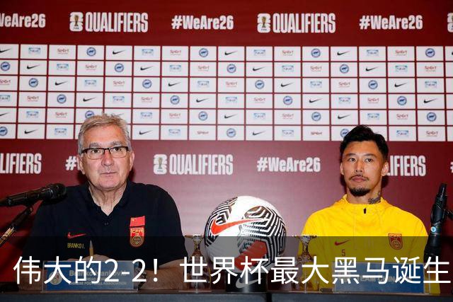 伟大的2-2！世界杯最大黑马诞生？ 逼平两大世界冠军实现国足目标