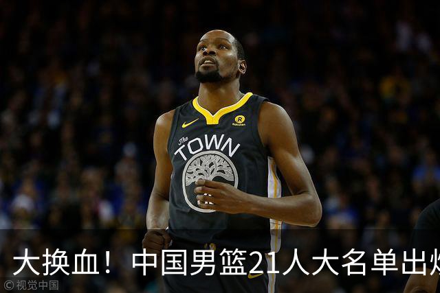 大换血！中国男篮21人大名单出炉，五王牌落选，郭士强最新发声