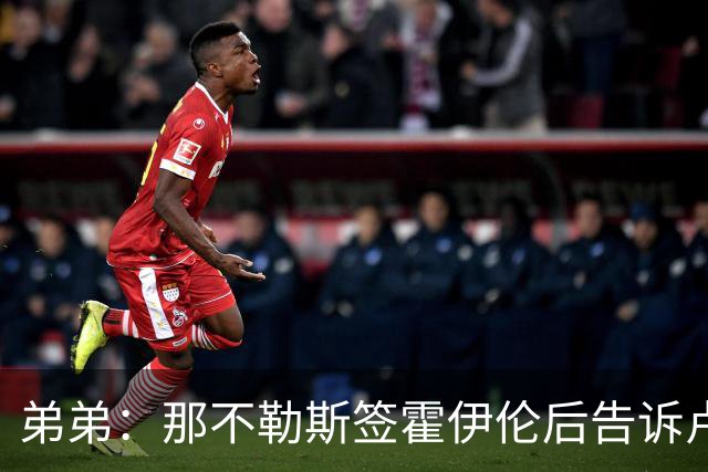 弟弟：那不勒斯签霍伊伦后告诉卢卡库只能替补，他与孔蒂关系破裂