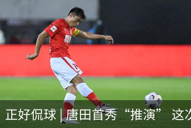 正好侃球 | 唐田首秀“推演” 这次又是“塔山阻击战”？