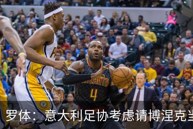 罗体：意大利足协考虑请博涅克当技术总监，马尔蒂尼也是候选人