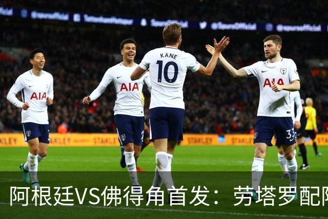 阿根廷VS佛得角首发：劳塔罗配阿尔马达 沃齐尼亚登场